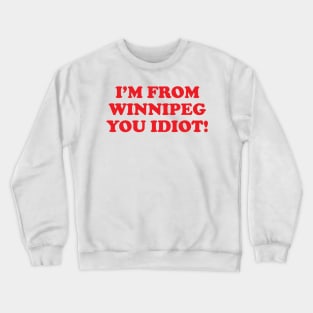 I'm from Winnipeg you idiot! Crewneck Sweatshirt